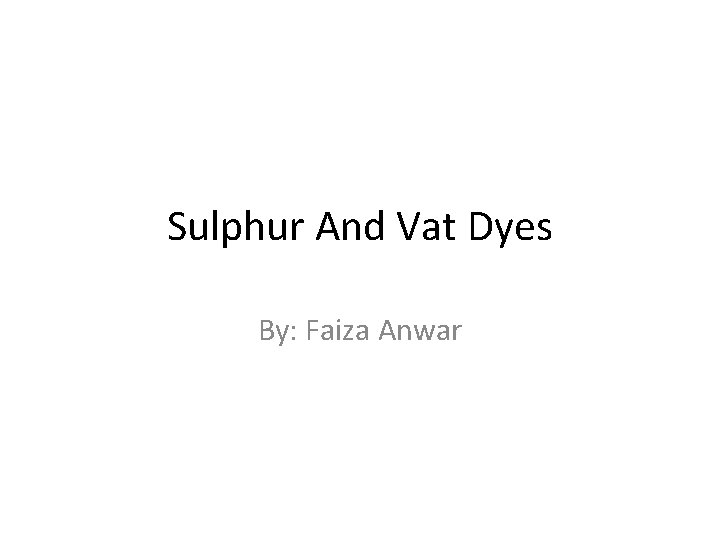 Sulphur And Vat Dyes By: Faiza Anwar 