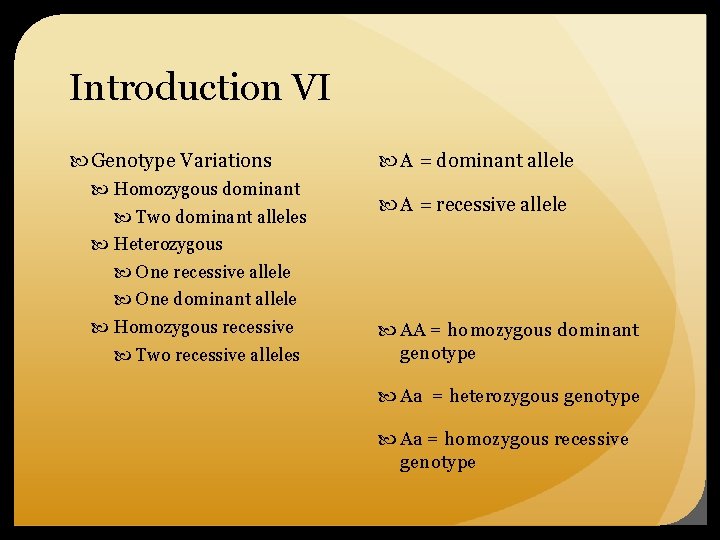 Introduction VI Genotype Variations Homozygous dominant Two dominant alleles Heterozygous One recessive allele One