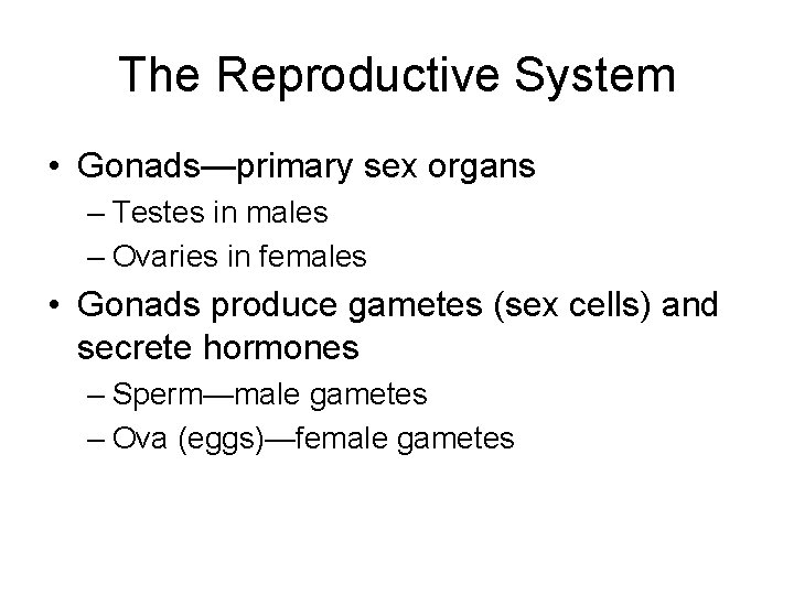 The Reproductive System • Gonads—primary sex organs – Testes in males – Ovaries in