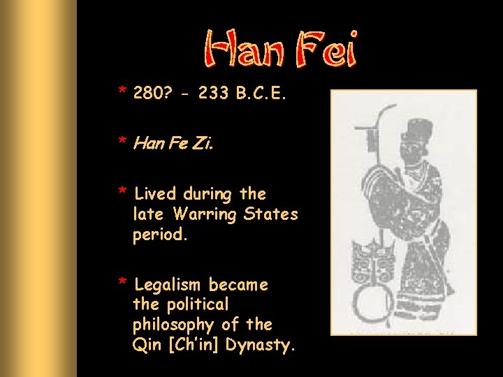 * 280? - 233 B. C. E. * Han Fe Zi. * Lived during