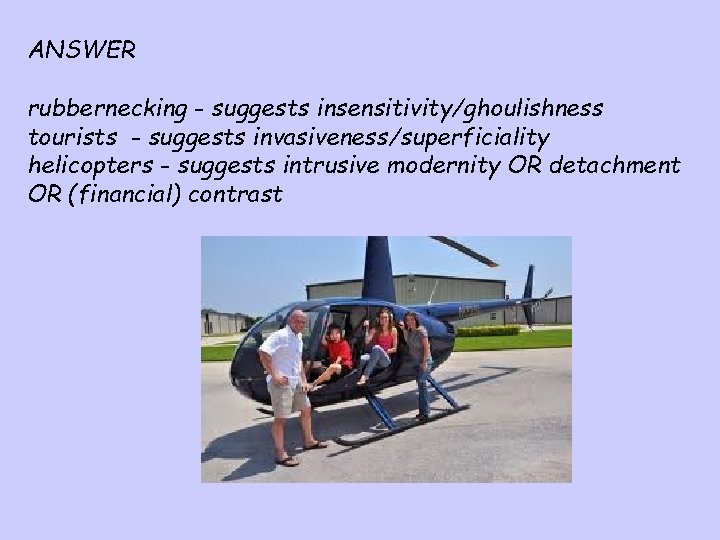 ANSWER rubbernecking - suggests insensitivity/ghoulishness tourists - suggests invasiveness/superficiality helicopters - suggests intrusive modernity