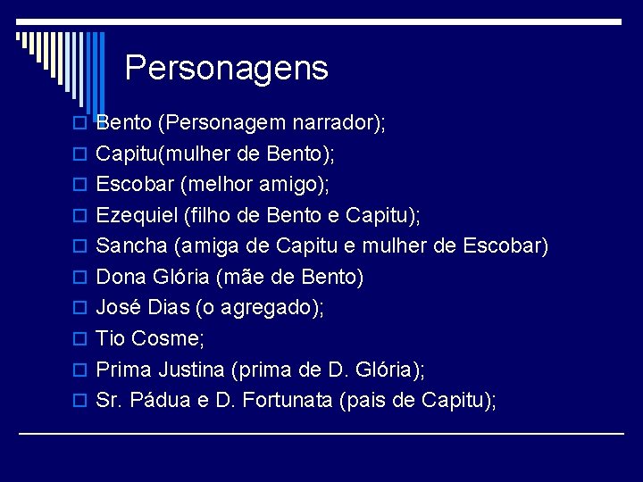 Personagens o Bento (Personagem narrador); o Capitu(mulher de Bento); o Escobar (melhor amigo); o