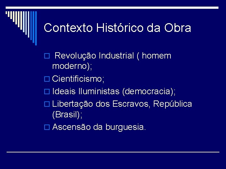 Contexto Histórico da Obra o Revolução Industrial ( homem moderno); o Cientificismo; o Ideais