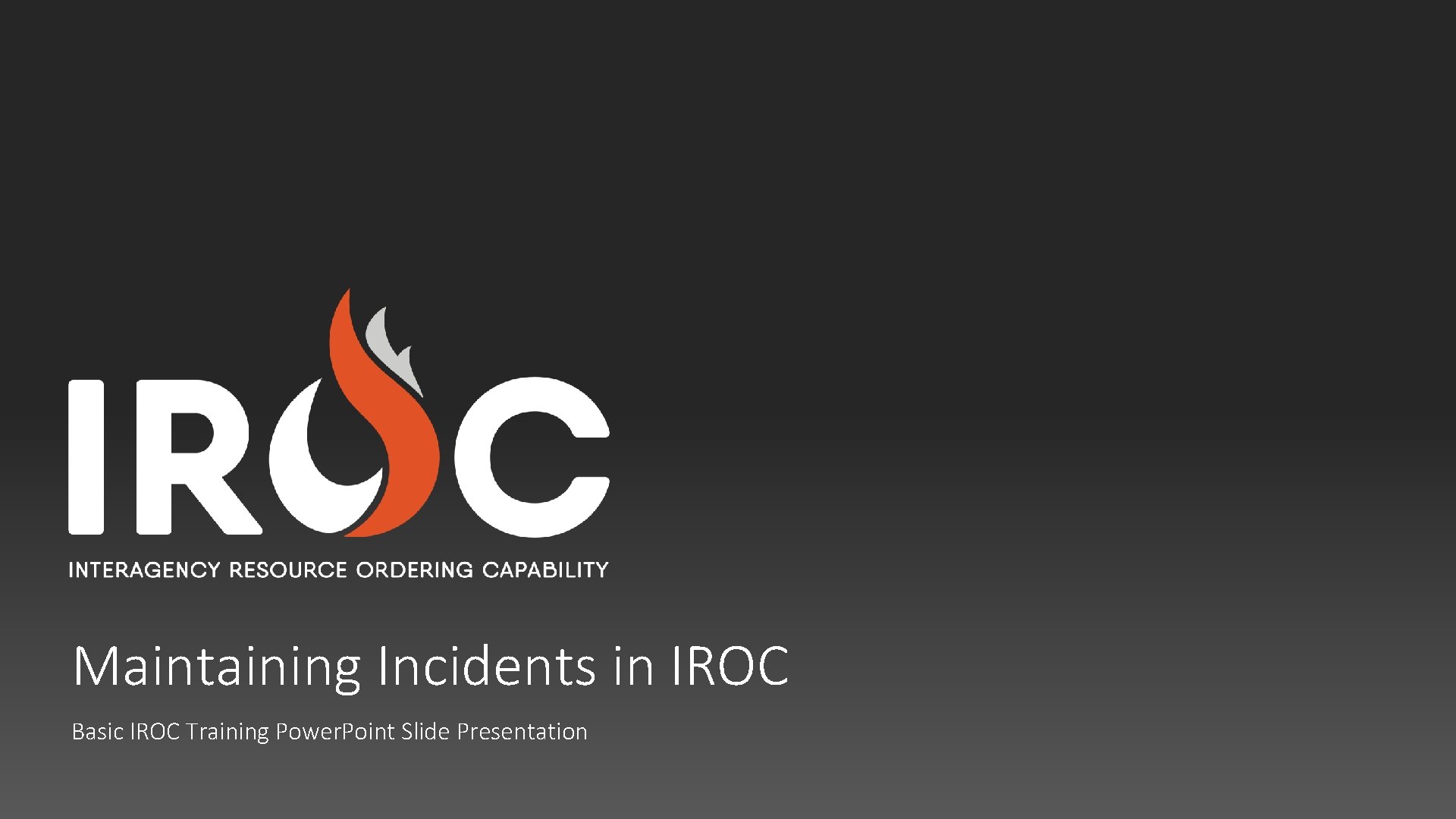 Maintaining Incidents in IROC Basic IROC Training Power. Point Slide Presentation 