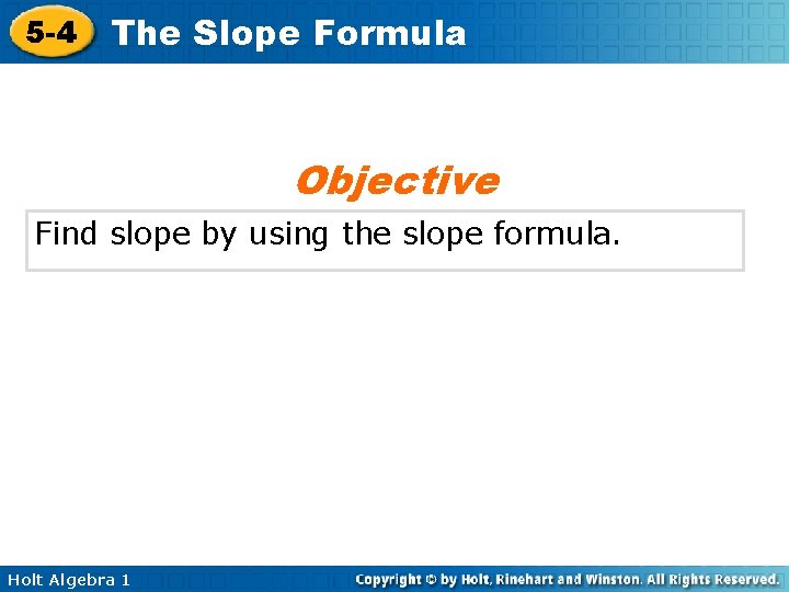 5 -4 The Slope Formula Objective Find slope by using the slope formula. Holt