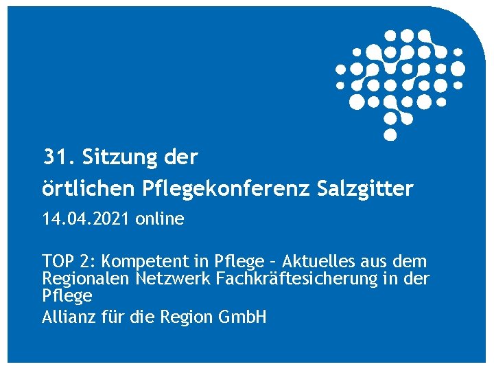 31. Sitzung der örtlichen Pflegekonferenz Salzgitter 14. 04. 2021 online TOP 2: Kompetent in
