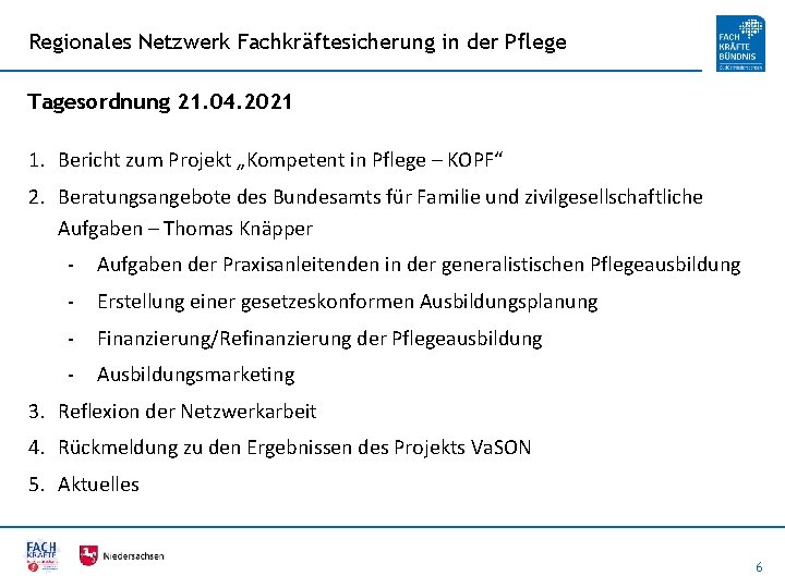 Regionales Netzwerk Fachkräftesicherung in der Pflege Tagesordnung 21. 04. 2021 1. Bericht zum Projekt