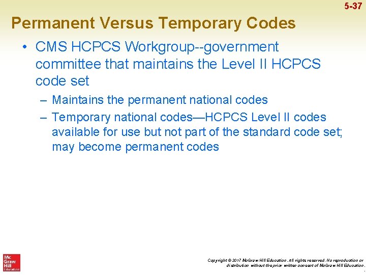 5 -37 Permanent Versus Temporary Codes • CMS HCPCS Workgroup--government committee that maintains the