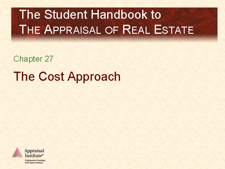The Student Handbook to THE APPRAISAL OF REAL ESTATE Chapter 27 The Cost Approach