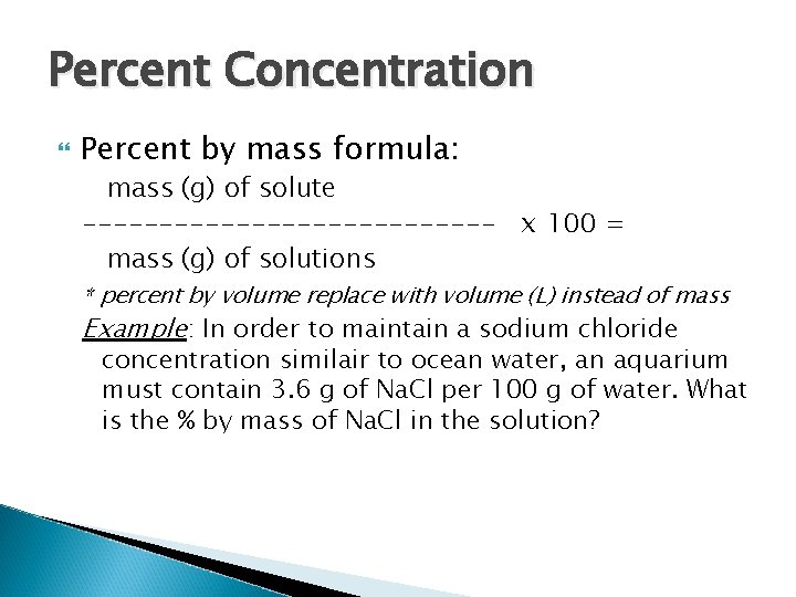 Percent Concentration Percent by mass formula: mass (g) of solute -------------- x 100 =