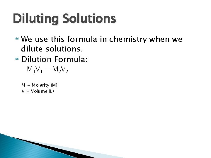 Diluting Solutions We use this formula in chemistry when we dilute solutions. Dilution Formula: