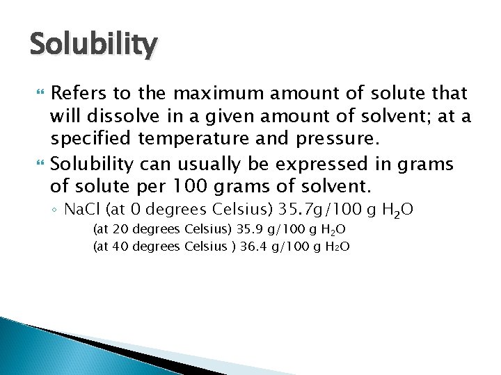 Solubility Refers to the maximum amount of solute that will dissolve in a given
