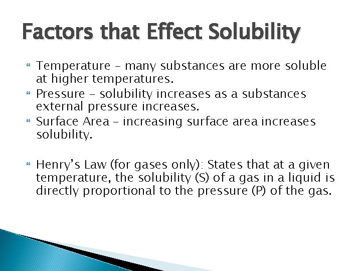 Factors that Effect Solubility Temperature – many substances are more soluble at higher temperatures.
