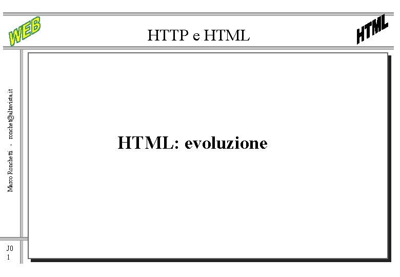 Marco Ronchetti - ronchet@altavista. it HTTP e HTML J 0 1 HTML: evoluzione 
