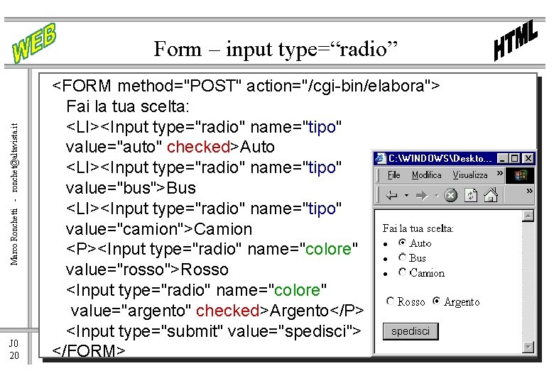 Marco Ronchetti - ronchet@altavista. it Form – input type=“radio” J 0 20 <FORM method="POST"