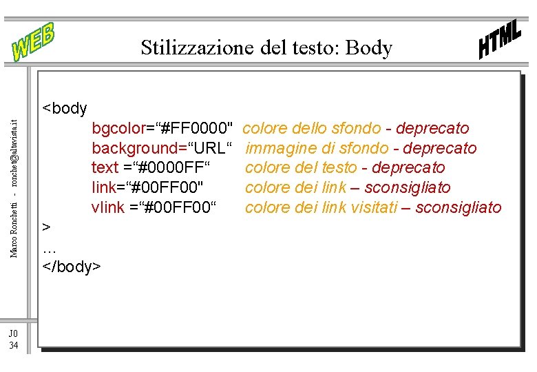 Stilizzazione del testo: Body Marco Ronchetti - ronchet@altavista. it <body J 0 34 bgcolor=“#FF