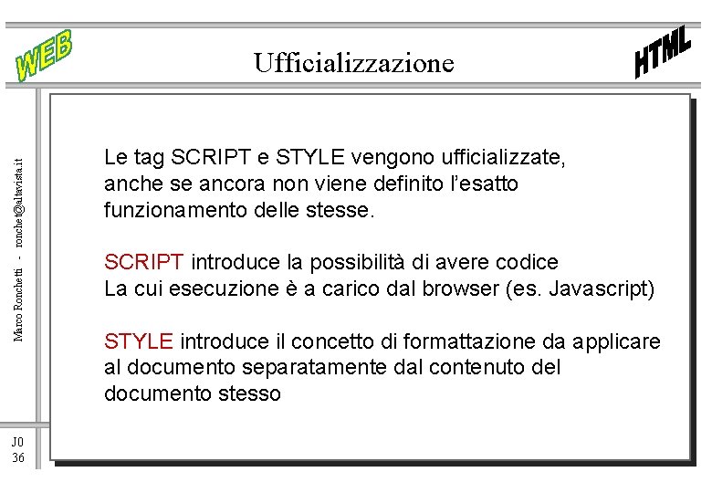 Marco Ronchetti - ronchet@altavista. it Ufficializzazione J 0 36 Le tag SCRIPT e STYLE