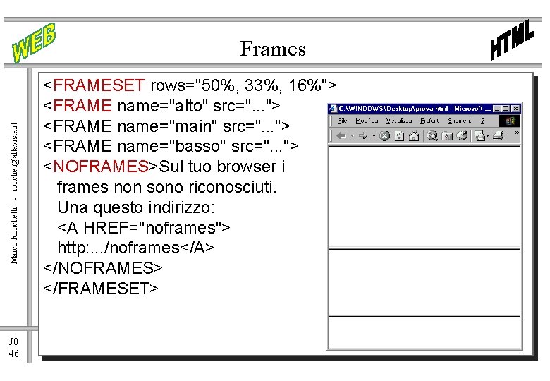 Marco Ronchetti - ronchet@altavista. it Frames J 0 46 <FRAMESET rows="50%, 33%, 16%"> <FRAME