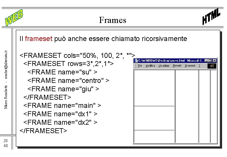 Frames Marco Ronchetti - ronchet@altavista. it Il frameset può anche essere chiamato ricorsivamente J