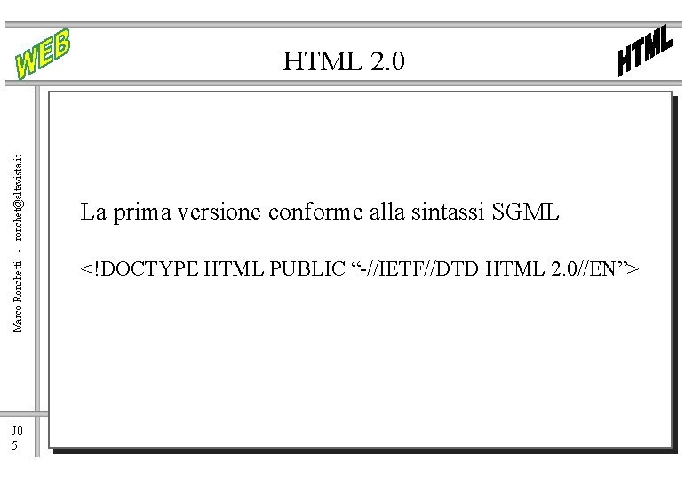 Marco Ronchetti - ronchet@altavista. it HTML 2. 0 J 0 5 La prima versione