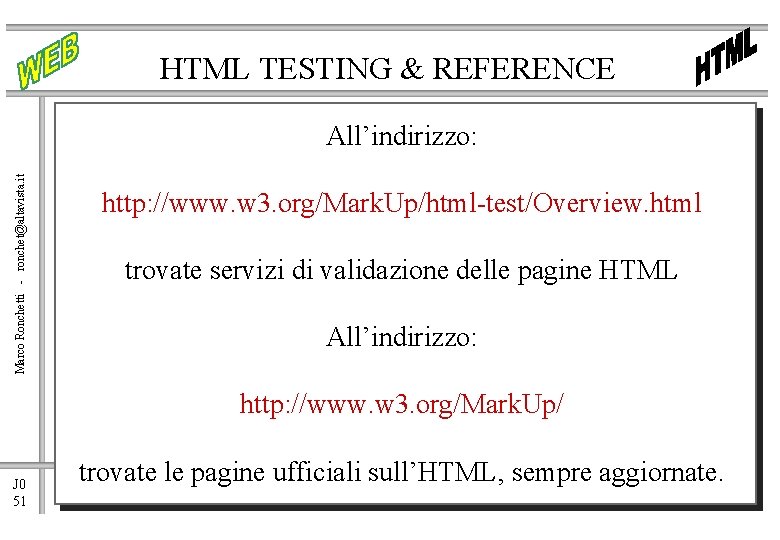 HTML TESTING & REFERENCE Marco Ronchetti - ronchet@altavista. it All’indirizzo: http: //www. w 3.