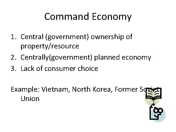 Command Economy 1. Central (government) ownership of property/resource 2. Centrally(government) planned economy 3. Lack