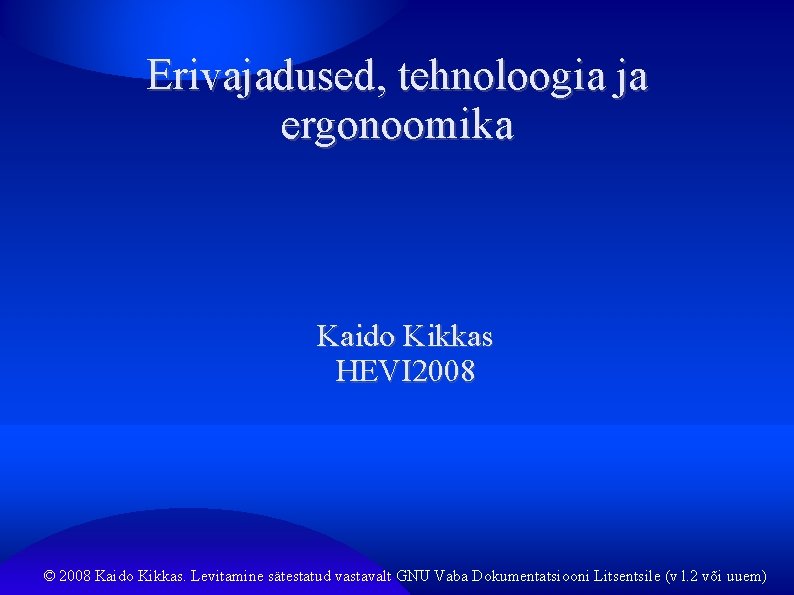 Erivajadused, tehnoloogia ja ergonoomika Kaido Kikkas HEVI 2008 © 2008 Kaido Kikkas. Levitamine sätestatud