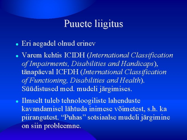 Puuete liigitus Eri aegadel olnud erinev Varem kehtis ICIDH (International Classification of Impairments, Disabilities