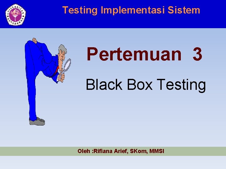 Testing Implementasi Sistem Pertemuan 3 Black Box Testing Oleh : Rifiana Arief, SKom, MMSI