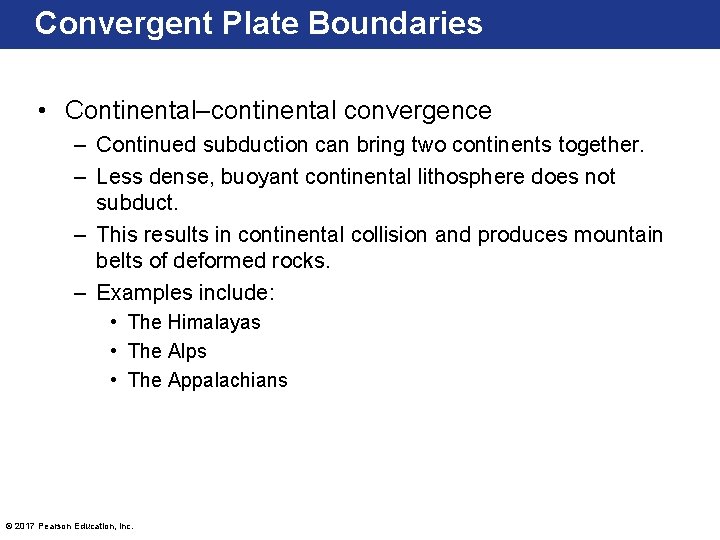 Convergent Plate Boundaries • Continental–continental convergence – Continued subduction can bring two continents together.