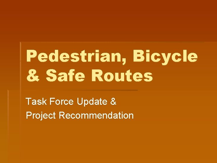 Pedestrian, Bicycle & Safe Routes Task Force Update & Project Recommendation 