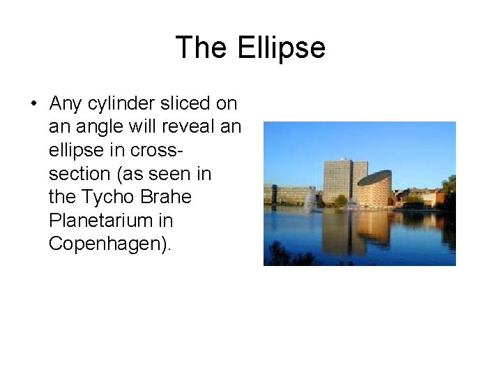 The Ellipse • Any cylinder sliced on an angle will reveal an ellipse in