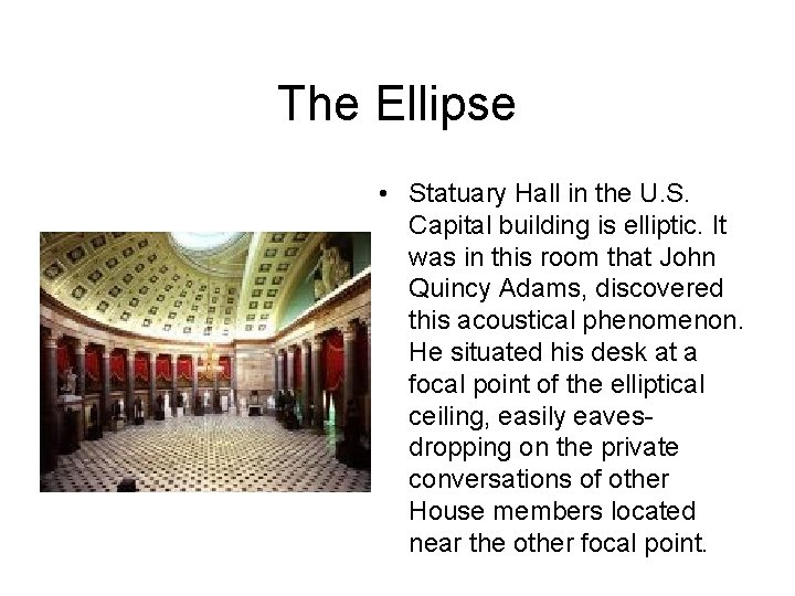 The Ellipse • Statuary Hall in the U. S. Capital building is elliptic. It