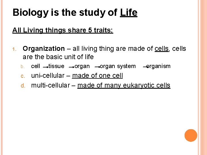 Biology is the study of Life All Living things share 5 traits: 1. Organization