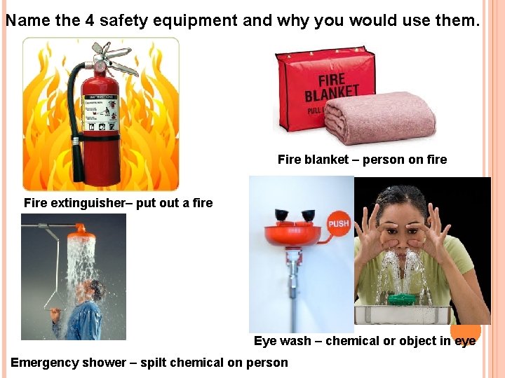 Name the 4 safety equipment and why you would use them. Fire blanket –