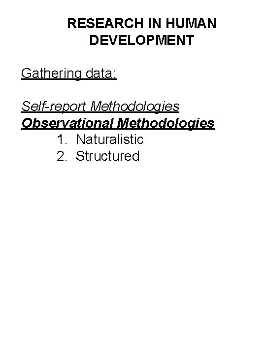 RESEARCH IN HUMAN DEVELOPMENT Gathering data: Self-report Methodologies Observational Methodologies 1. Naturalistic 2. Structured