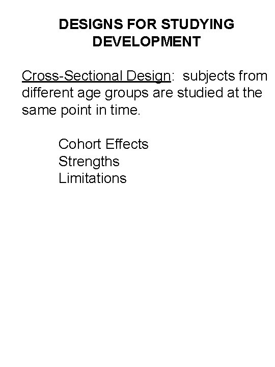 DESIGNS FOR STUDYING DEVELOPMENT Cross-Sectional Design: subjects from different age groups are studied at