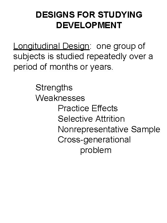 DESIGNS FOR STUDYING DEVELOPMENT Longitudinal Design: one group of subjects is studied repeatedly over