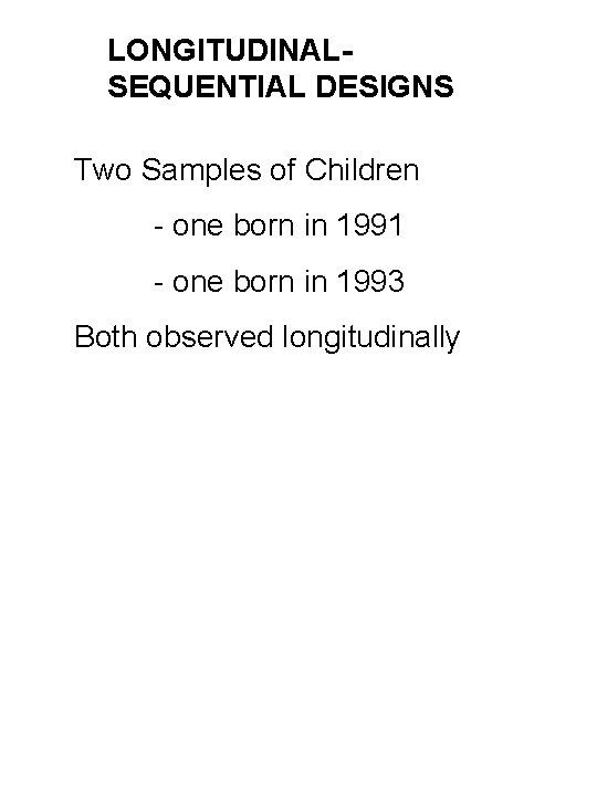 LONGITUDINALSEQUENTIAL DESIGNS Two Samples of Children - one born in 1991 - one born