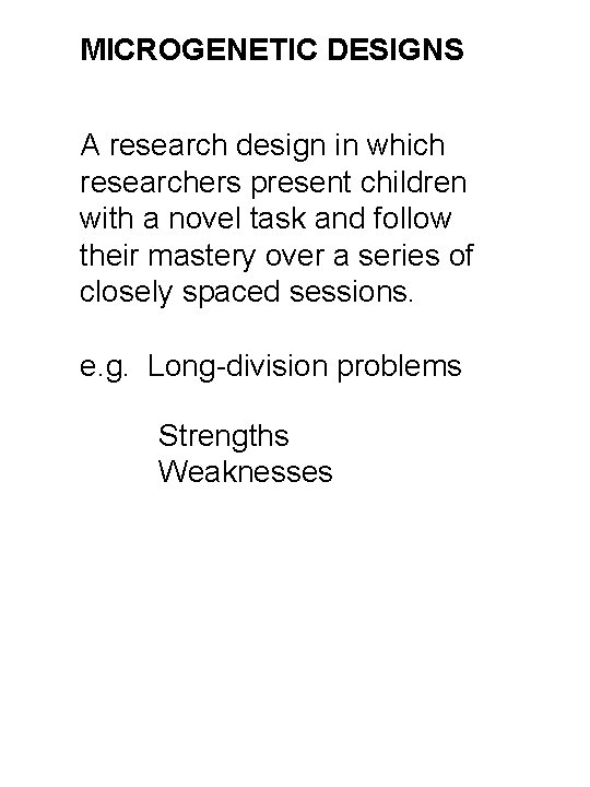 MICROGENETIC DESIGNS A research design in which researchers present children with a novel task