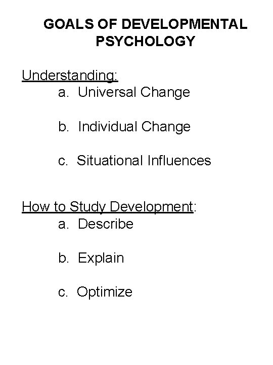 GOALS OF DEVELOPMENTAL PSYCHOLOGY Understanding: a. Universal Change b. Individual Change c. Situational Influences