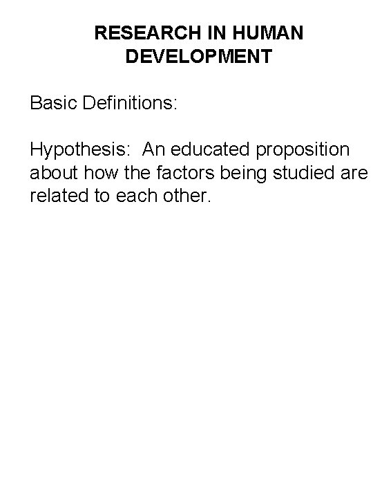 RESEARCH IN HUMAN DEVELOPMENT Basic Definitions: Hypothesis: An educated proposition about how the factors