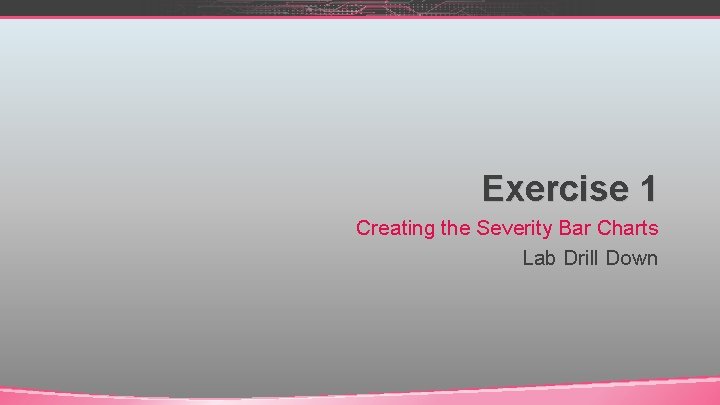 Exercise 1 Creating the Severity Bar Charts Lab Drill Down 