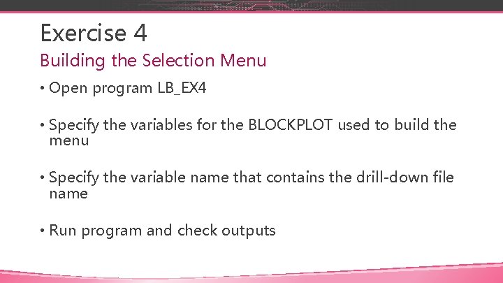 Exercise 4 Building the Selection Menu • Open program LB_EX 4 • Specify the