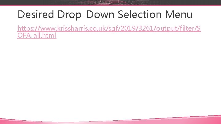 Desired Drop-Down Selection Menu https: //www. krissharris. co. uk/sgf/2019/3261/output/filter/S OFA_all. html 
