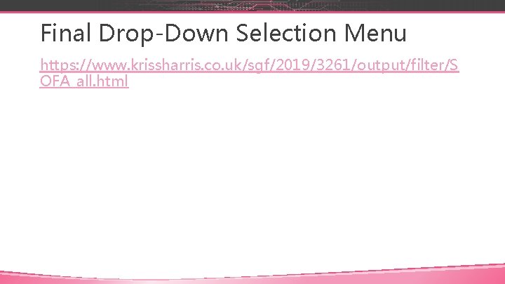 Final Drop-Down Selection Menu https: //www. krissharris. co. uk/sgf/2019/3261/output/filter/S OFA_all. html 