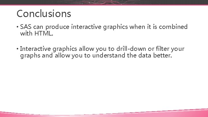 Conclusions • SAS can produce interactive graphics when it is combined with HTML. •