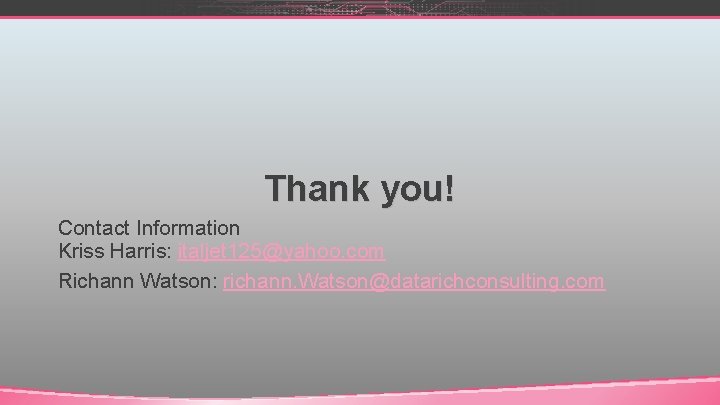 Thank you! Contact Information Kriss Harris: italjet 125@yahoo. com Richann Watson: richann. Watson@datarichconsulting. com Thank you! Contact Information Kriss Harris: italjet 125@yahoo. com Richann Watson: richann. Watson@datarichconsulting. com