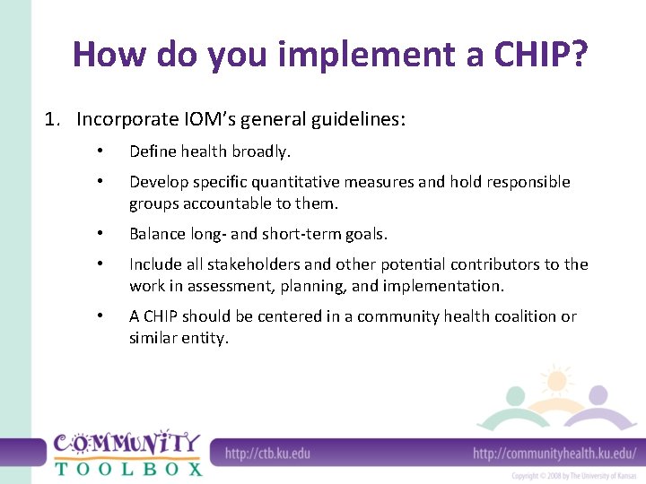 How do you implement a CHIP? 1. Incorporate IOM’s general guidelines: • Define health