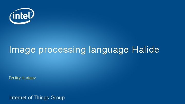 Image processing language Halide Dmitry Kurtaev Internet of Things Group 